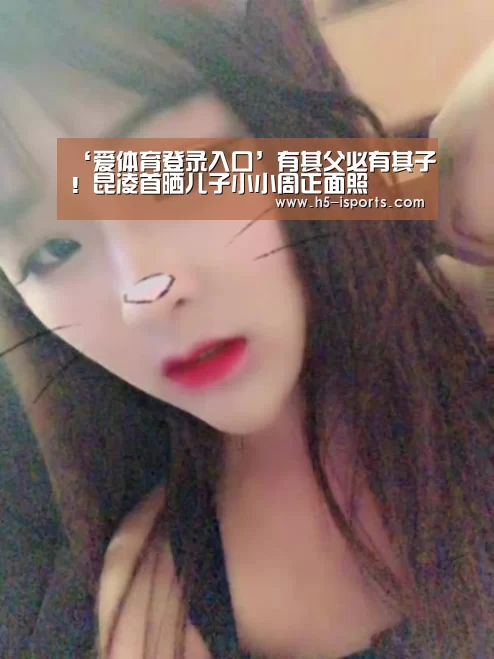 ‘爱体育登录入口’有其父必有其子!昆凌首晒儿子小小周正面照(图4) 爱体育登录