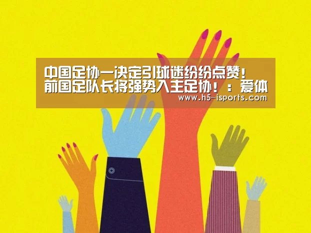 中国足协一决定引球迷纷纷点赞! 前国足队长将强势入主足协!:爱体育登录入口(图3) 爱体育登录