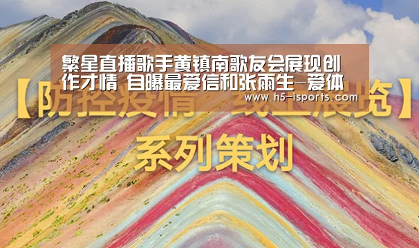 繁星直播歌手黄镇南歌友会展现创作才情 自曝最爱信和张雨生-爱体育登录(图1) 爱体育登录入口